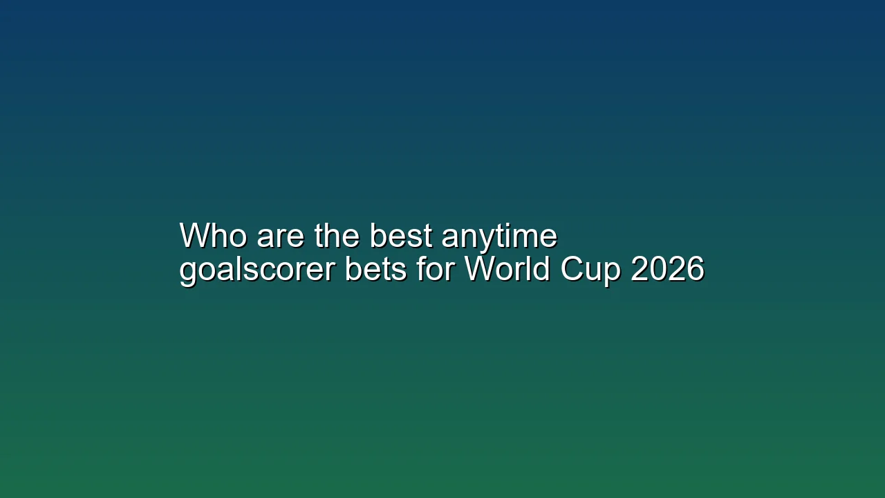 Who are the best anytime goalscorer bets for World Cup 2026