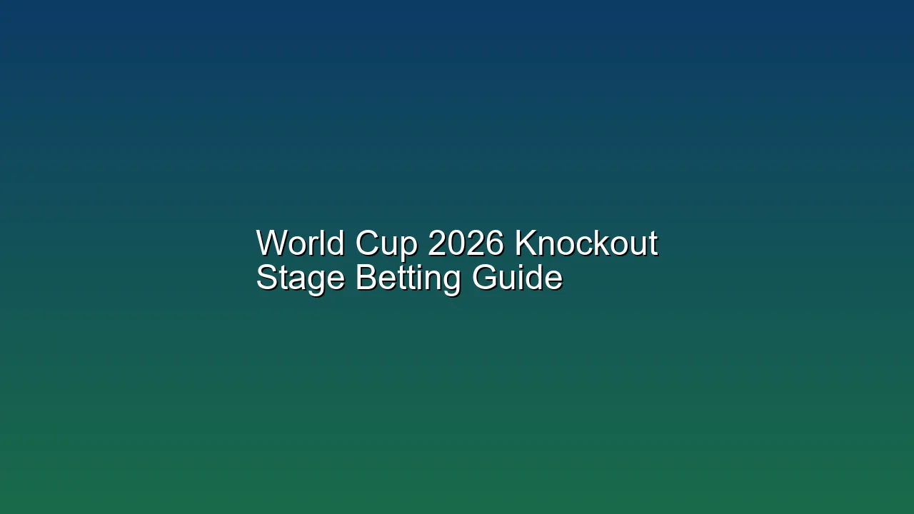 World Cup 2026 Knockout Stage Betting Guide