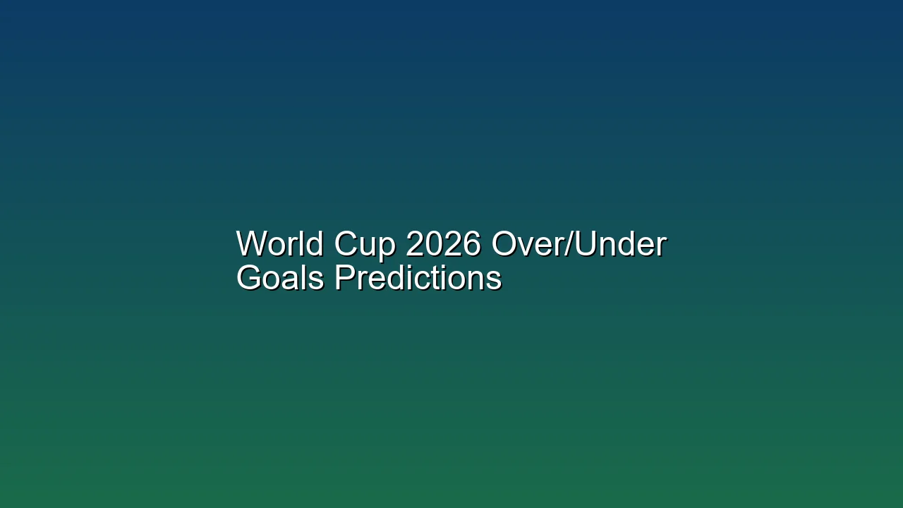 World Cup 2026 Over/Under Goals Predictions